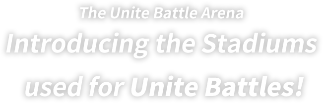 The Unite Battle Arena Introducing the Stadiums used for Unite Battles!