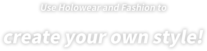 Use Holowear and Fashion to
 create your own style!